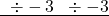 \underline{\;  \;  \div -3  \;  \; \div -3}