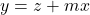  y = z + mx