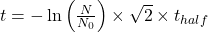 t = - \ln \left( \frac{N}{N_0} \right) \times \sqrt{2} \times t_{half}