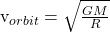 $v_{orbit} = \sqrt{\frac{GM}{R}}$