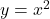 y = x^2 