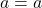 a = a