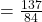  = \frac{137}{84}