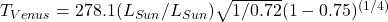  T_{Venus} = 278.1 (L_{Sun}/L_{Sun}) \sqrt{1/0.72} (1-0.75)^{(1/4)} 