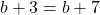 b + 3 = b + 7