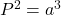 P^2=a^3