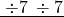 \underline{\; \div 7 \;\div 7}