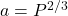  a = P^{2/3} 