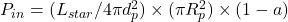  P_{in} = (L_{star} / 4 \pi d_{p}^2) \times (\pi R_{p}^2) \times (1-a)  