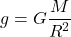 \[g = G\frac{M}{R^2}\]