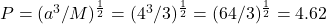 P = (a^3/M)^\frac{1}{2} = (4^3/3)^\frac{1}{2} = (64/3)^\frac{1}{2} = 4.62