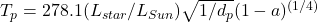  T_{p} = 278.1 (L_{star}/L_{Sun}) \sqrt{1/d_{p}} (1-a)^{(1/4)} 