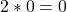 2*0 = 0