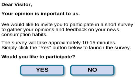 A sample online survey reads, “Dear visitor, your opinion is important to us. We would like to invite you to participate in a short survey to gather your opinions and feedback on your news consumption habits. The survey will take approximately 10-15 minutes. Simply click the “Yes” button below to launch the survey. Would you like to participate?” Two buttons are labeled “yes” and “no.”